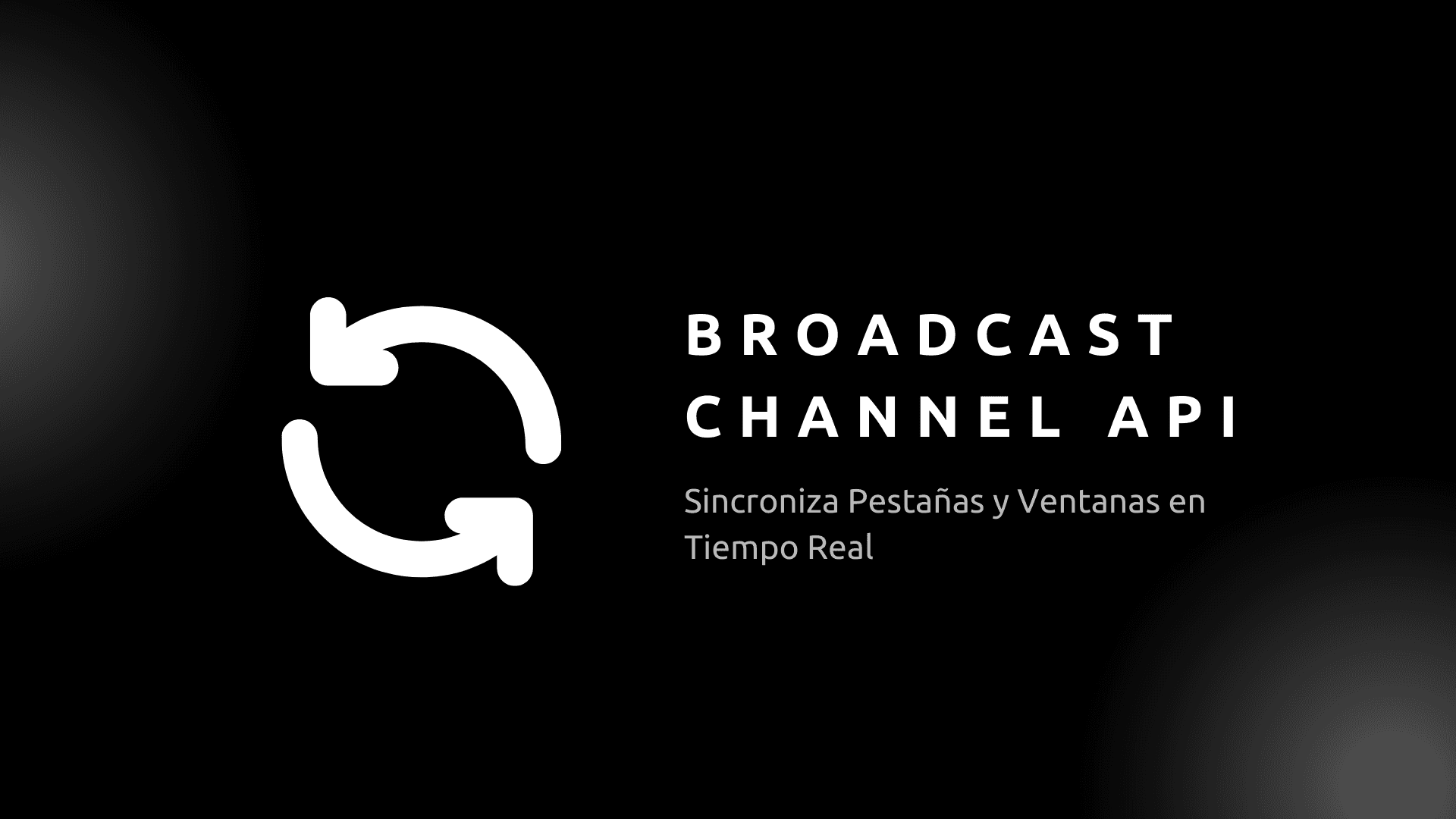 Broadcast Channel API: Sincroniza Pestañas y Ventanas en Tiempo Real